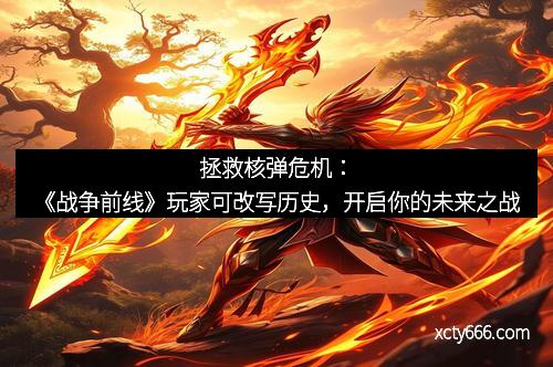 拯救核弹危机：《战争前线》玩家可改写历史，开启你的未来之战